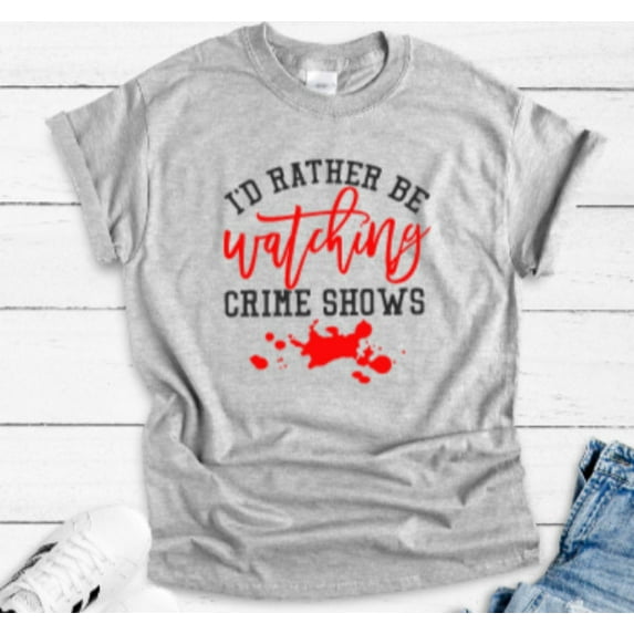 Sam Soft I'D Rather Be Watching Crime Shows Gray Unisex Short Sleeve T-Shirt Unisex Cotton Tee, Full Size S-5XL