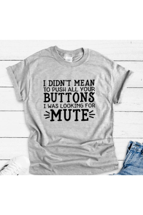 I Didn'T Mean To Push All Your Buttons, Gray Unisex Short Sleeve T-Shirt Unisex Cotton Tee, Full Size S-5XL