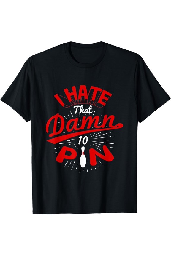 I Hate That Damn Ten Pin 10 Pin Bowling Tee For Men & Women T-Shirt All Size S-5XL
