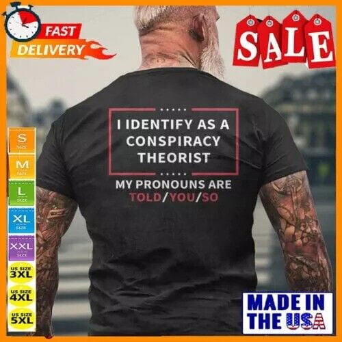 Sam Soft I Identify As A Conspiracy Theorist Pronouns Are Told You So T-Shirt S-5Xl