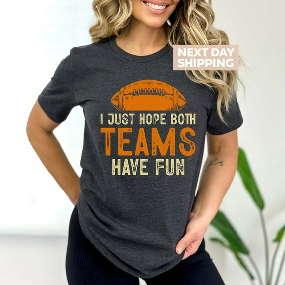 Sam Soft I Just Hope Both Teams Have Fun Shirt, Football Team T-Shirt, Team Shirt, Gameday Tee, Halftime Shirts, Sports Women Tee, Gift For Sportive