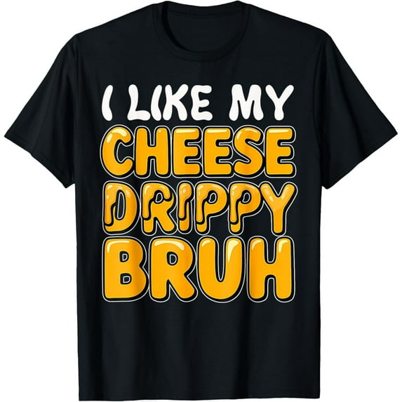 Sam Soft I Like My Cheese Drippy Bruh: Pop Culture T-Shirt All Size S-5XL
