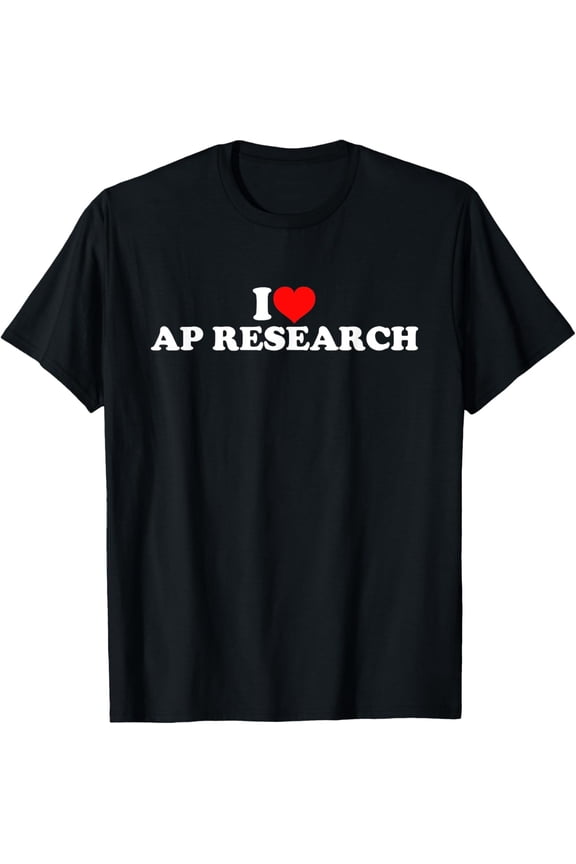 I Love AP Research T-Shirt All Size S-5XL