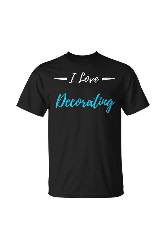 I Love Decorating Decorator Gift Unisex T Shirt
