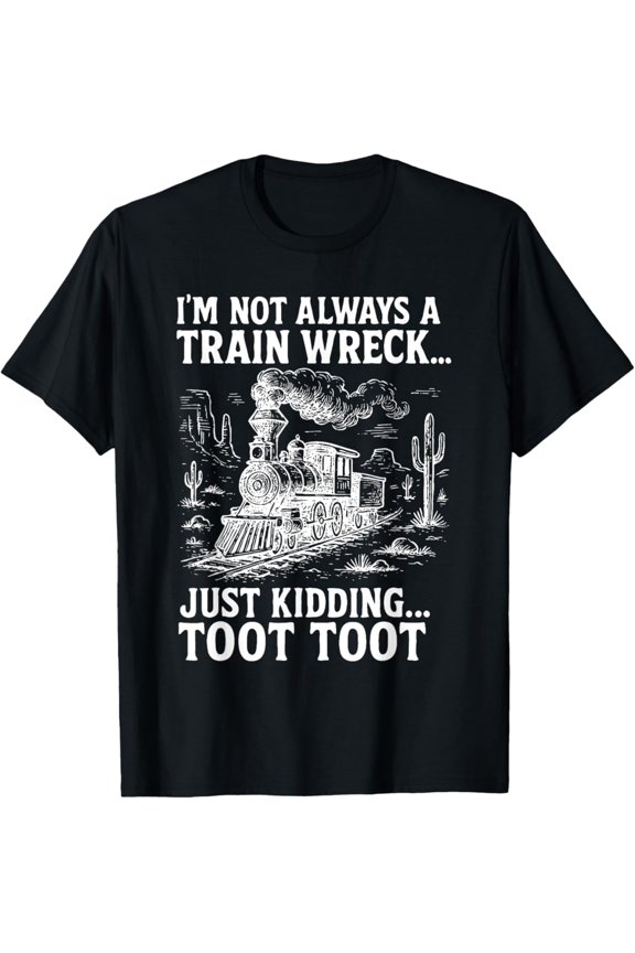I'M Not Always A Train Wreck Just Kidding Toot Toot T-Shirt
