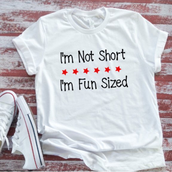 Sam Soft I'M Not Short, I'M Fun Sized, White, Unisex Short Sleeve T-Shirt Unisex Cotton Tee, Full Size S-5XL