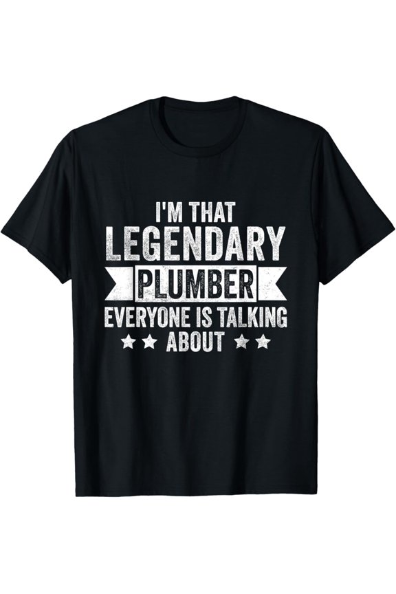 I'M That Legendary Plumber Everyone Is Talking About T-Shirt, Gift For Friend, Full Size S-5Xl