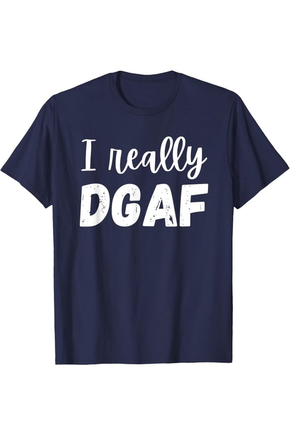 I Really Dgaf I Don'T Give A T-Shirt Full Size S-5XL