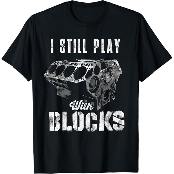 Sam Soft I Still Play With Blocks Car Engine Men Women Mechanic T-Shirt Full Size S-5Xl