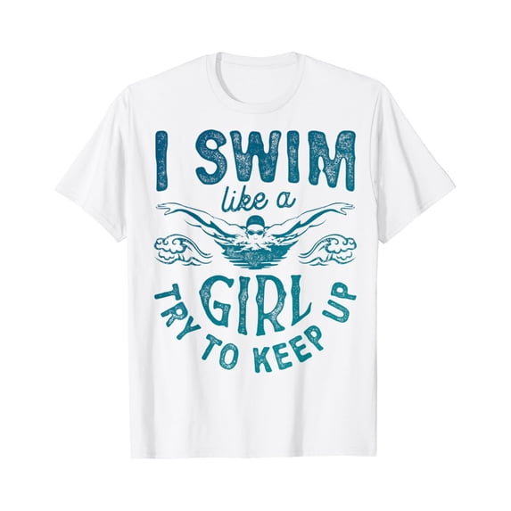 Sam Soft I Swim Like A Girl Try To Keep Up T Shirt Swimming Swimmer T-Shirt Unisex Cotton Tee Full Size S-5XL