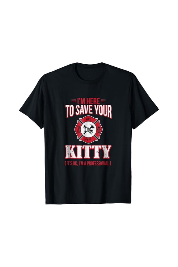 I'm Here To Save Your Kitty T-Shirt for Firefighter Full Size S-5XL