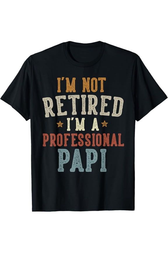I'm Not Retired I'm A Professional Papi Father's Day T-Shirt Full Size S-5XL
