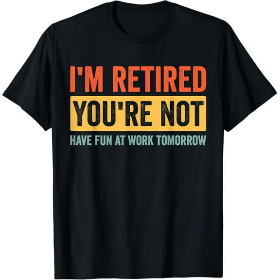 Sam Soft I'm Retired You're Not Have Fun At Work Tomorrow Retirement T-Shirt Full Size S-5XL