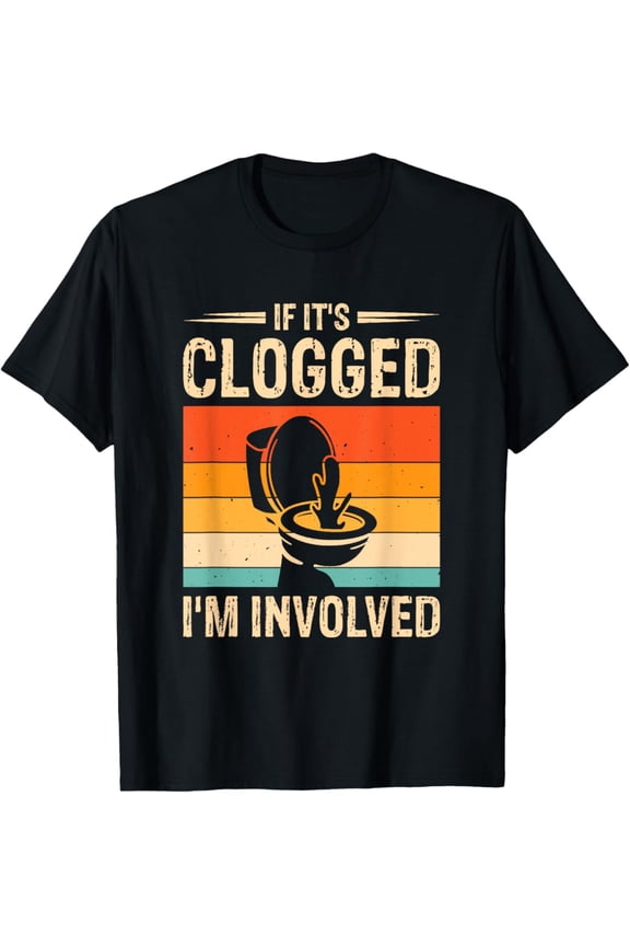 If It'S Clogged I'M Involved T-Shirt, Gift For Friend, Full Size S-5Xl