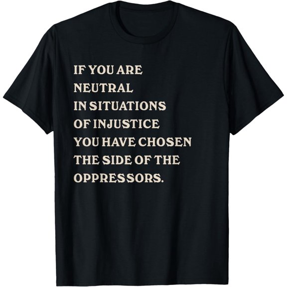 Sam Soft If You Are Neutral In Situation Of Injustice Chosen Unisex T-Shirt Full Size S-5XL