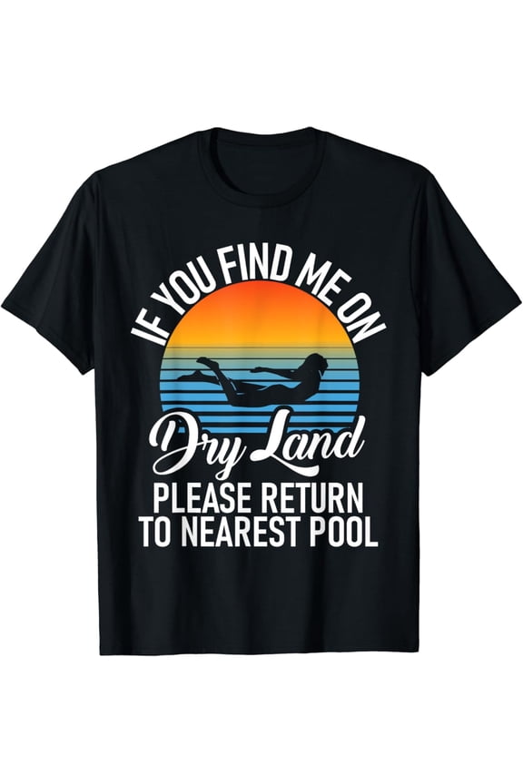 If You Find Me On Dry Land Please Return To Nearest Pool T-Shirt Unisex Cotton Tee Full Size S-5XL