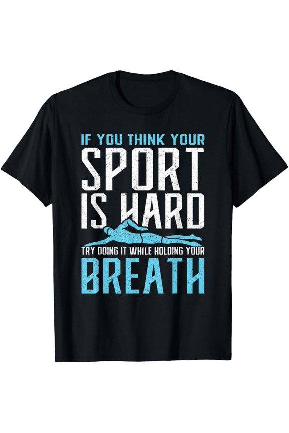 If You Think Your Sport Is Hard Holding Breath Swim T-Shirt Unisex Cotton Tee Full Size S-5XL