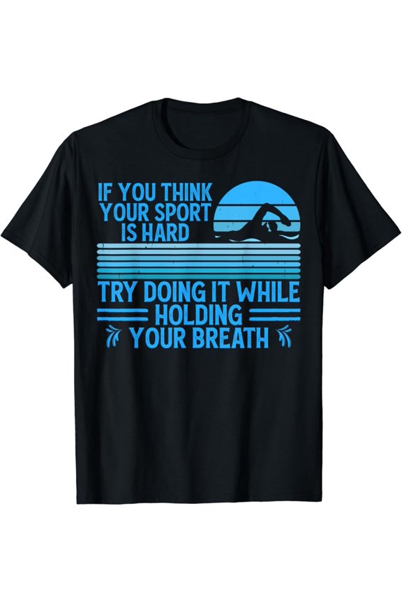 If You Think Your Sport Is Hard Try Holding Your Breath Swim T-Shirt Unisex Cotton Tee Full Size S-5XL