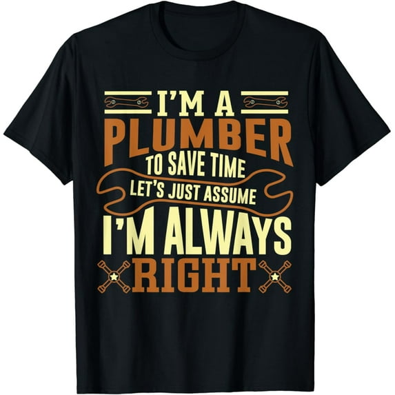 Sam Soft Im A Plumber To Save Time Lets Just Assume Im Always Right T-Shirt, Gift For Friend, Full Size S-5Xl