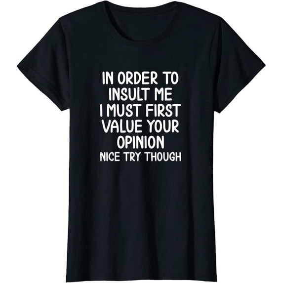 Sam Soft In Order To Insult Me I Must First Value Your Opinion Ladies' Crewneck T-Shirt All Size S-5XL