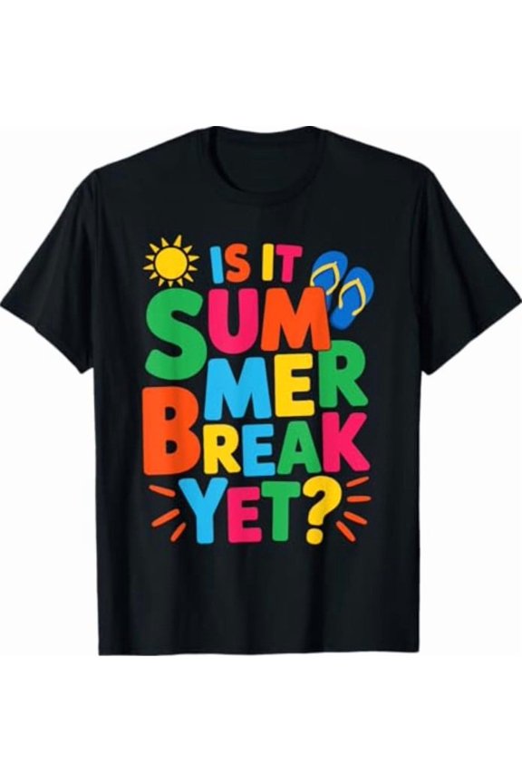 Is It Summer Break Yet Teacher Student Last Day Of School T-Shirt All Size S-5XL