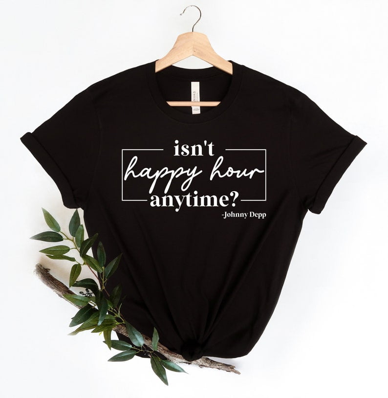 Johnny Depp Quote T-Shirts - 'Isn't Happy Hour Anytime' & Justice For Johnny Tees