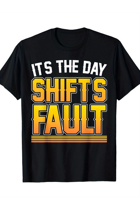 It'S The Day Shift'S Fault Black T-Shirt Unisex Cotton Tee Full Size S-5XL
