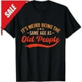 thumbnail image 1 of Sam Soft It'S Weird Being The Same Age As Old People Unisex T-Shirt, 1 of 5