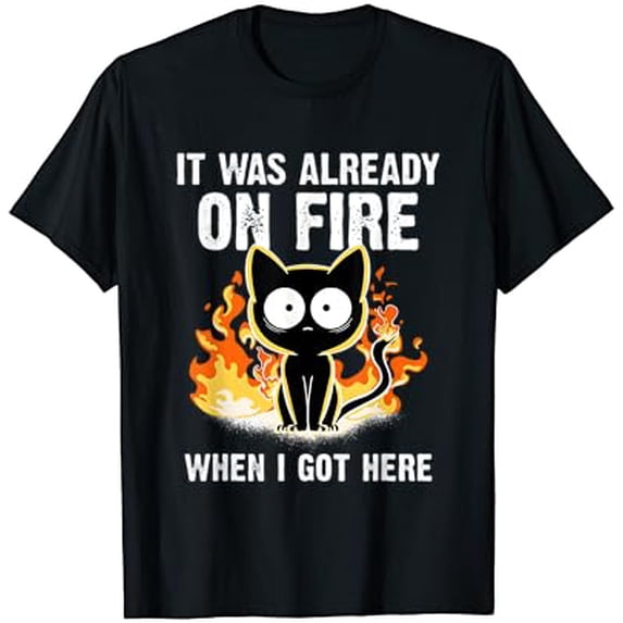 Sam Soft It Was Already On Fire When I Got Here Cat Firefighter T-Shirt Full Size S-5XL