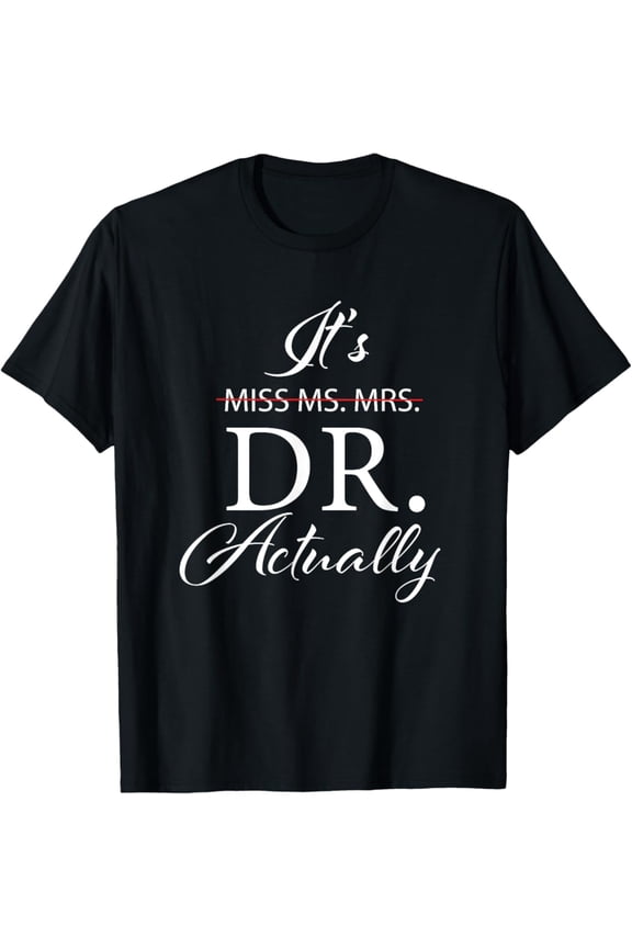 It's Miss Ms Mrs Dr Actually Doctor Appreciation Graduation T-Shirt