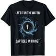 thumbnail image 1 of Sam Soft Left It In The Water Baptized In Christ Water Baptism Faith T-Shirt, 1 of 5