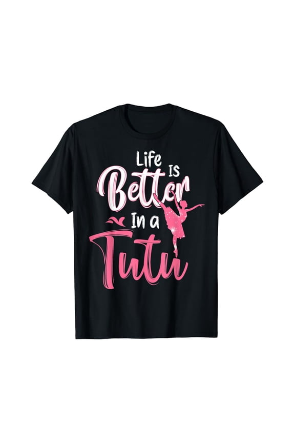 Life Is Better In A Tutu T-Shirt Ballet Gift For Women Girls Full Size S-5Xl