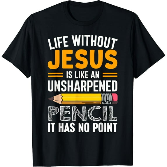 Sam Soft Life Without Christ Is Like An Unsharpened Pencil No Point T-Shirt