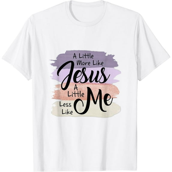 Sam Soft Little More Like Christ Little Less Like Me Christian Faith T-Shirt