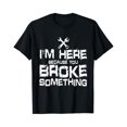 thumbnail image 1 of Sam Soft Mens I'M Here Because You Broke Something Mechanic Handyman T-Shirt, Gift For Friend, Full Size S-5Xl, 1 of 5