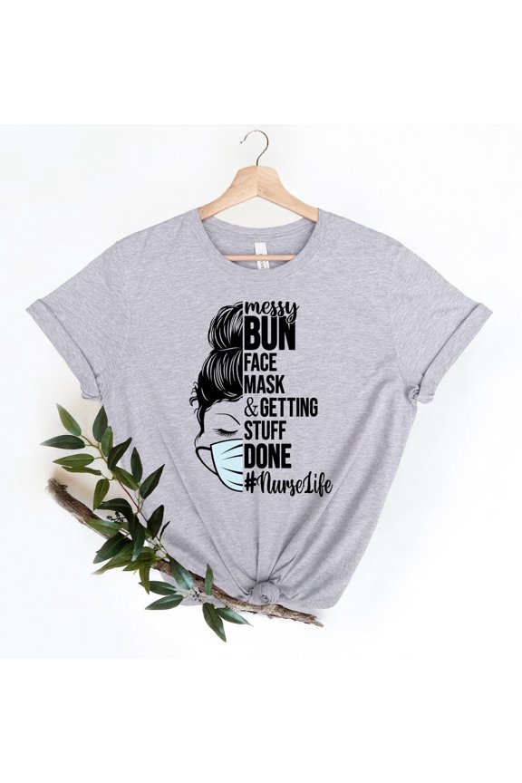 Messy Bun Face Mask Getting Stuff Done Nurse Life T-Shirt, Nurse Life Shirt, Hospital Staff Shirt, Registered Nurse Shirt, Medical Shirt