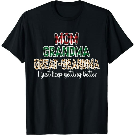 Sam Soft Mom Grandma Great Grandma I Just Keep Getting Better Black T-Shirt Unisex Cotton Tee, Full Size S-5XL