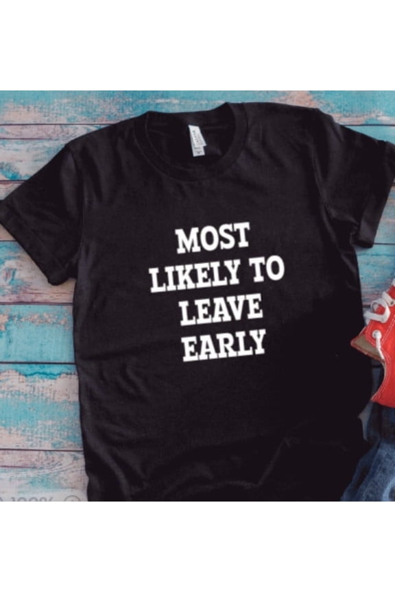 Most Likely To Leave Early, Black Unisex Short Sleeve T-Shirt Unisex Cotton Tee, Full Size S-5XL