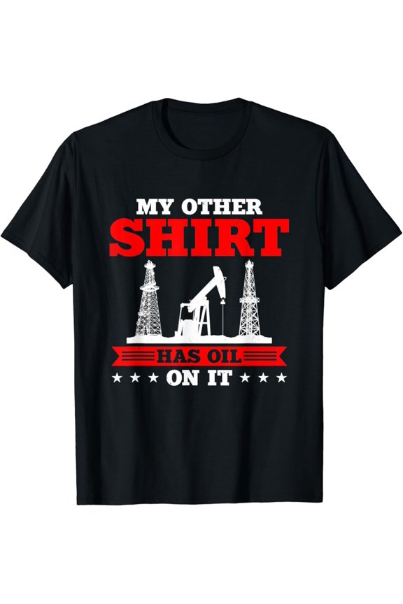 My Other Shirt Has Oil On It Oilrig Oilfield Trash T-Shirt Full Size S-5XL