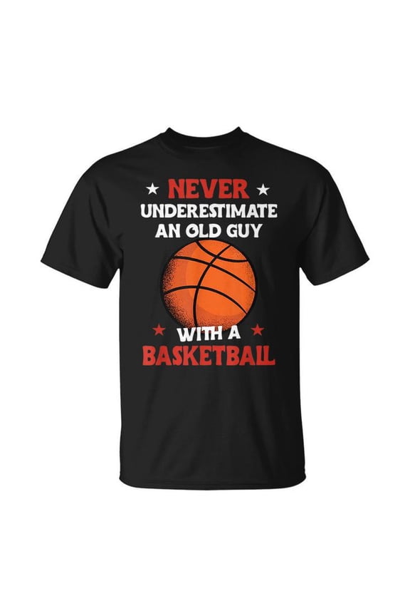Never Underestimate An Old Guy With A Basketball Gift For Mens Basketball Gifts Unisex T Shirt