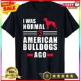 thumbnail image 1 of Sam Soft New Limited I Was Normal 3 American Bulldogs Ago Cool Gift T-Shirt, 1 of 5