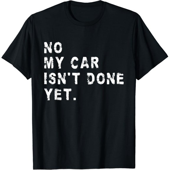 Sam Soft No My Car Isn'T Done Yet Car Mechanic Auto Garage Guy T-Shirt Full Size S-5Xl