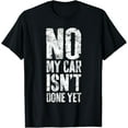 thumbnail image 1 of Sam Soft No My Car Isn'T Done Yet T-Shirt Mechanic Shirt T-Shirt Full Size S-5Xl, 1 of 5