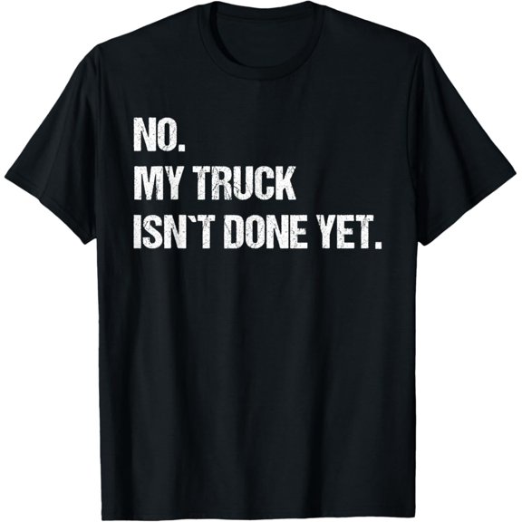Sam Soft No My Truck Isn'T Done Yet Mechanic Saying T-Shirt Full Size S-5Xl