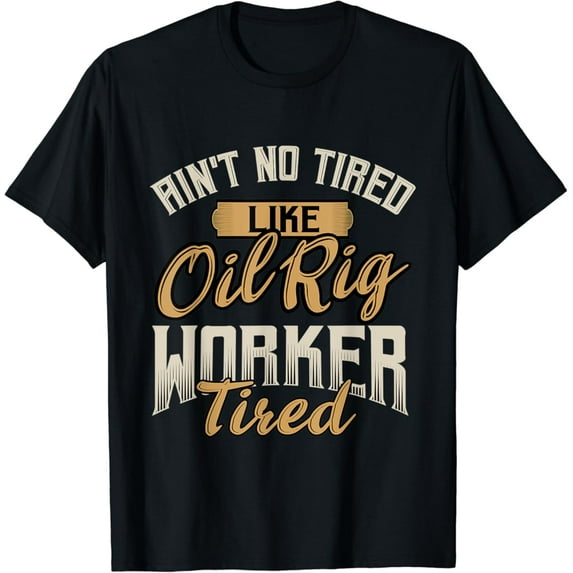 Sam Soft No Tired Like Oil Rig Worker Tired - Oilfield Worker Oilman T-Shirt Full Size S-5XL