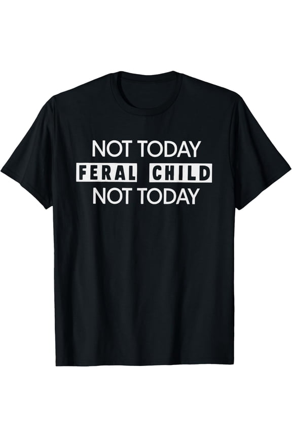 Not Today Feral Child T-Shirt
