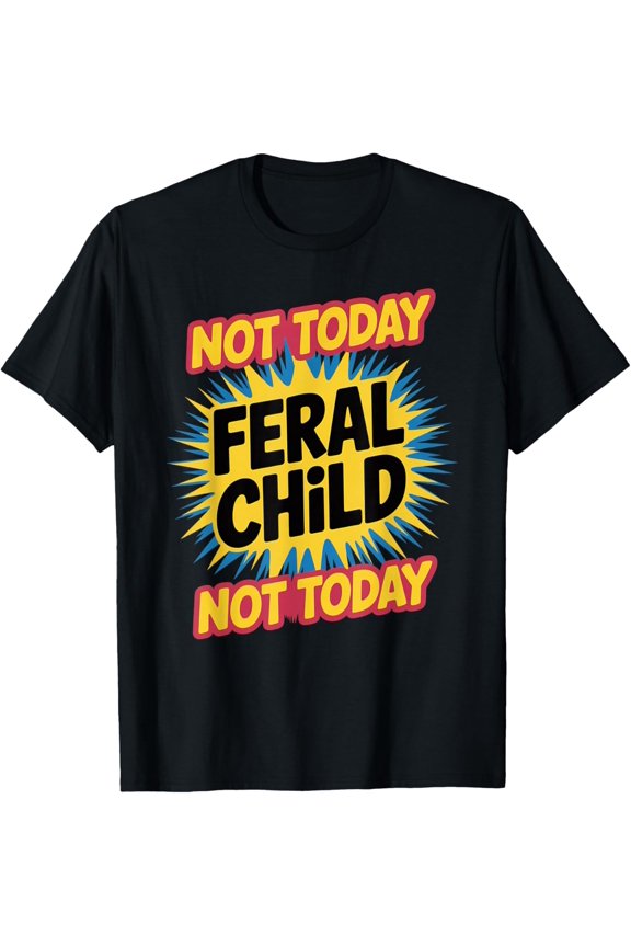 Not Today Feral Child T-Shirt