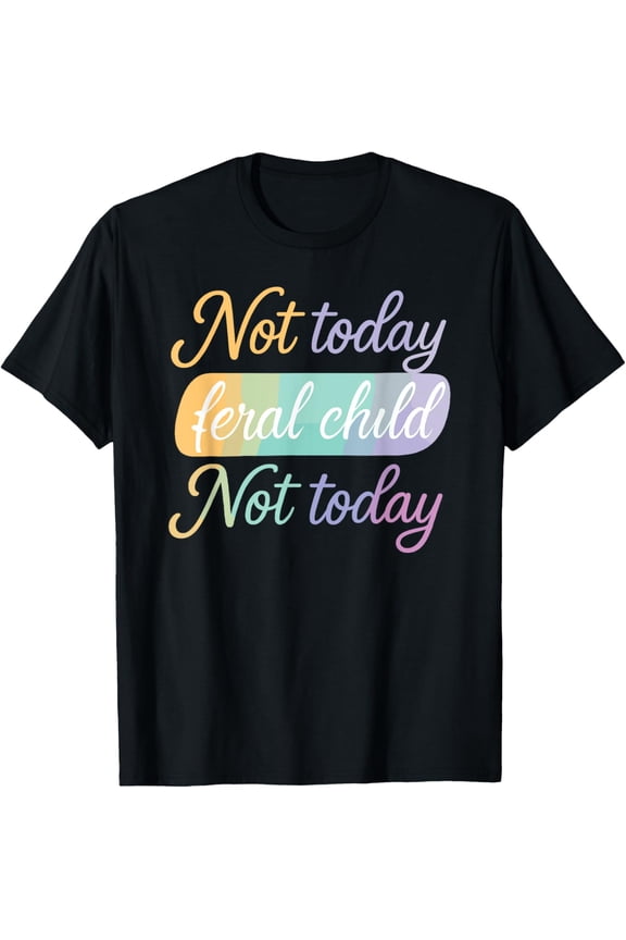 Not Today Feral Child T-Shirt