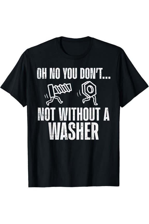 Not Without A Washer Car Auto Garage Mechanic Men Dad T-Shirt Full Size S-5Xl