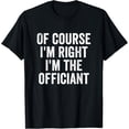 thumbnail image 1 of Sam Soft Of Course I'M Right I'M The Officiant Wedding Party T-Shirt, 1 of 5